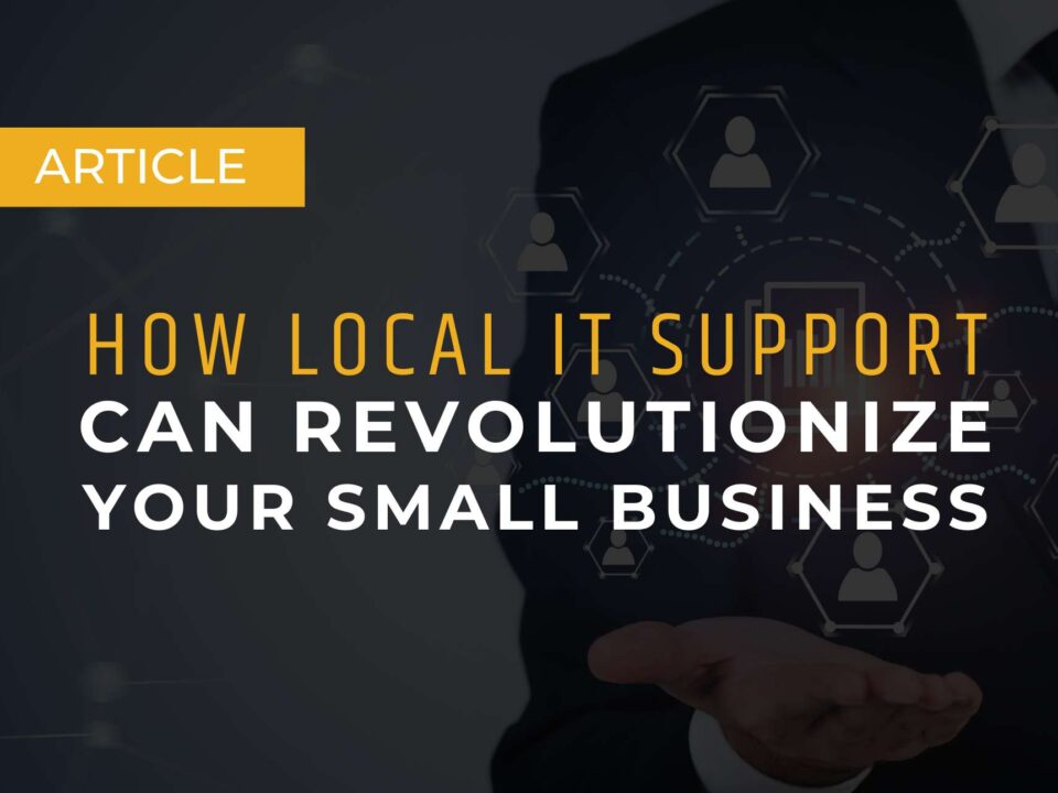 How Local IT Support Can Revolutionize Your Small Business